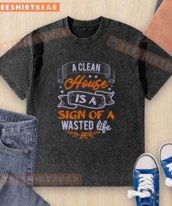 Pretty A Clean House Is A Sign Of A Wasted Life washed t-shirt design featuring humorous text and vibrant colors.