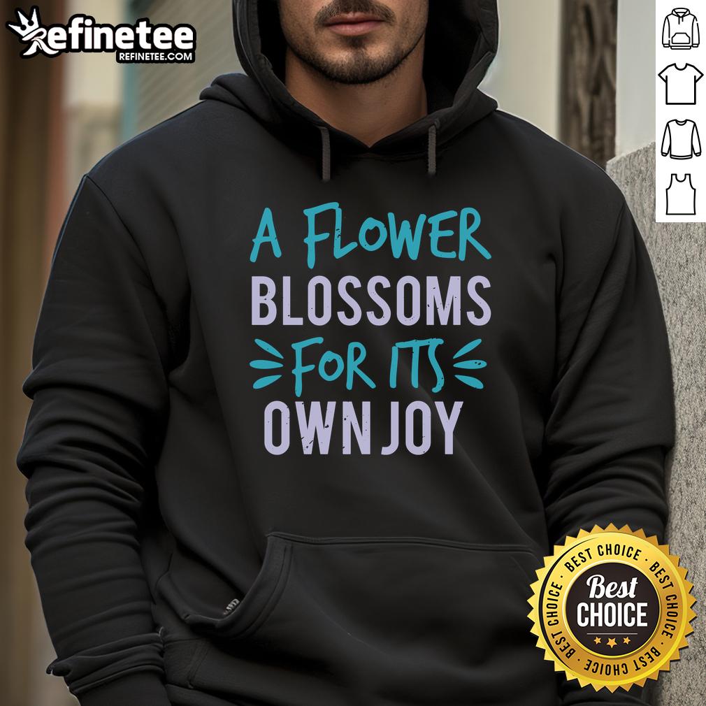 pretty-a-flower-blossoms-for-its-own-joy-hoodie Pretty A Flower Blossoms For Its Own Joy T-Shirt - Image 2