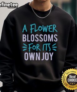 Pretty A Flower Blossoms For Its Own Joy T-Shirt - Image 5