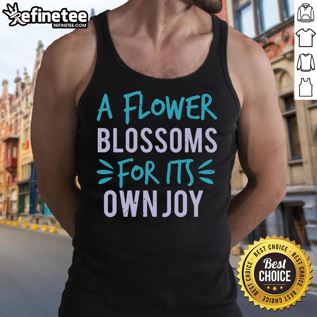 pretty-a-flower-blossoms-for-its-own-joy-tank-top Pretty A Flower Blossoms For Its Own Joy T-Shirt - Image 4