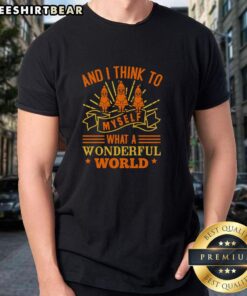Pretty And I Think To Myself What A Wonderful World T-Shirt featuring a vibrant design and inspirational quote.
