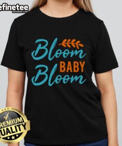 Pretty Bloom Baby Bloom spring floral quote on a ladies tee, perfect for inspiring positivity and style this season.