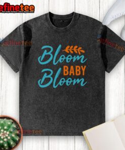 Pretty Bloom Baby Bloom Spring T-Shirt featuring an inspirational floral quote on a washed background.