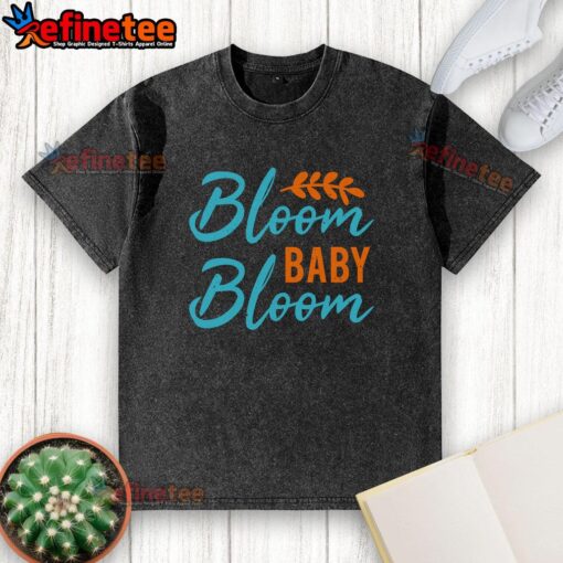Pretty Bloom Baby Bloom Spring T-Shirt featuring an inspirational floral quote on a washed background.