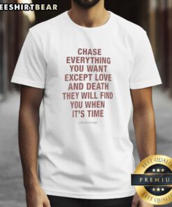 Pretty Chase Everything You Want Except Love And Death T-Shirt featuring a bold graphic design and motivational quote.