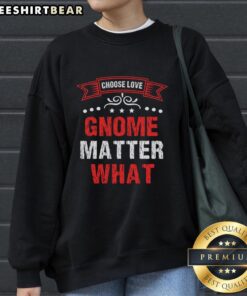 Alt Text: Cozy Choose Love No Matter What sweatshirt featuring a charming gnome design, perfect for casual wear and gifts.