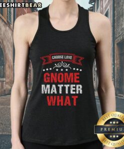 Pretty Choose Love Gnome Matter What Tank Top featuring a whimsical gnome design and vibrant colors for a stylish look.