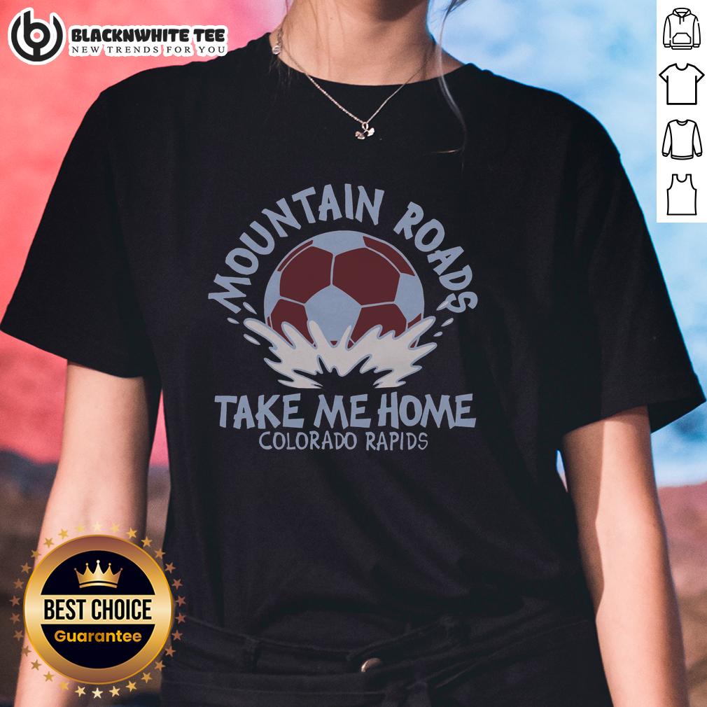 Pretty Colorado Rapids Mountain Roads Take Me Home Ladies Tee Pretty Colorado Rapids mountain roads on a scenic route, perfect for outdoor adventures. Ladies tee design inspiration.