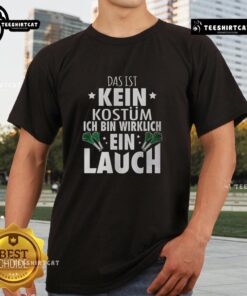 Alt Text: Funny 'Das Ist Kein Kostum Ich Bin Wirklich Ein Lauch' T-Shirt design featuring a playful leeks graphic.