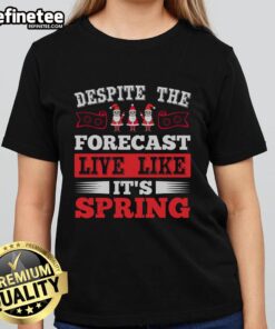 Pretty Despite The Forecast Live Like It's Spring Christmas T-Shirt - Image 3