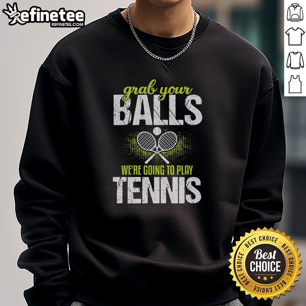pretty-grab-your-balls-were-going-to-play-tennis-sweatshirt Alt Text: Stylish Grab Your Balls, We're Going to Play Tennis sweatshirt in vibrant colors, perfect for tennis enthusiasts.