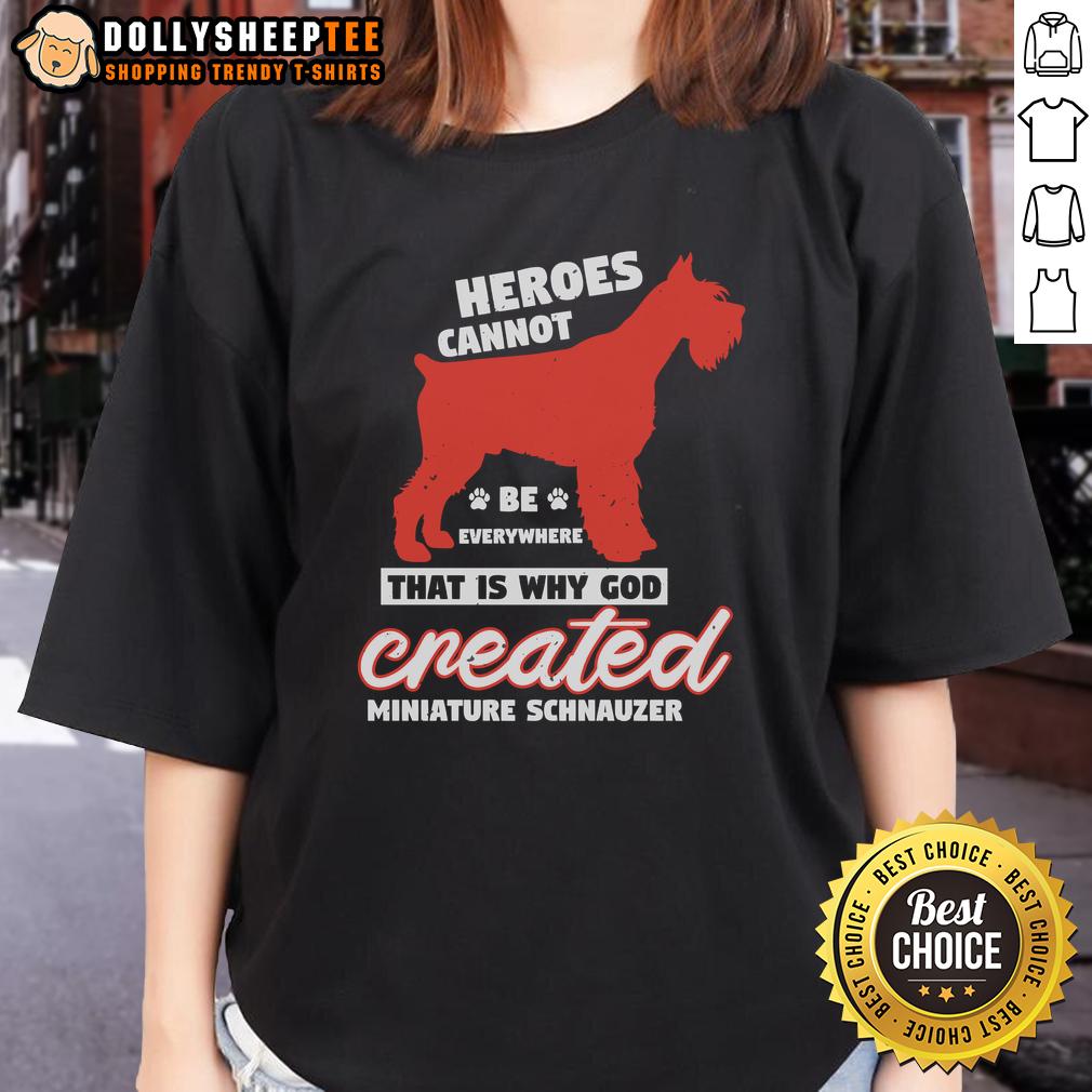 Pretty Heroes Cannot Be Everywhere That Is Why God Created Miniature Schnauzer Ladies-Tee Pretty Heroes Cannot Be Everywhere T-Shirt featuring a Miniature Schnauzer design for dog lovers.