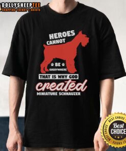 Pretty Heroes Cannot Be Everywhere T-Shirt featuring a Miniature Schnauzer design, perfect for dog lovers and pet enthusiasts.