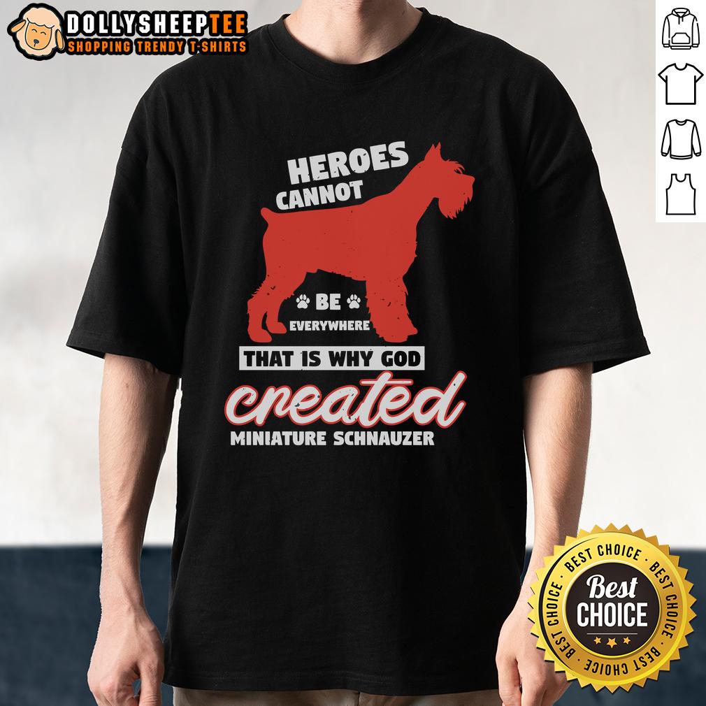 Pretty Heroes Cannot Be Everywhere That Is Why God Created Miniature Schnauzer T-Shirt Pretty Heroes Cannot Be Everywhere T-Shirt featuring a Miniature Schnauzer design, perfect for dog lovers and pet enthusiasts.