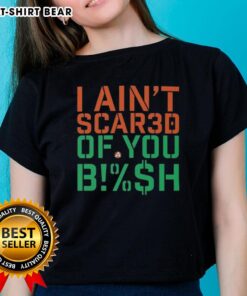 Pretty I Ain't Scared Of You Bish Ladies Tee featuring bold text on a stylish women's t-shirt in vibrant colors.