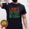 Pretty I Ain'T Scared Of You Bish T-Shirt design featuring bold text on a stylish tee, perfect for confident fashion statements.