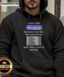 Cozy hoodie featuring 'I Can't Take Benadryl Because I Owe The Hat Man Money' graphic, perfect for casual wear.