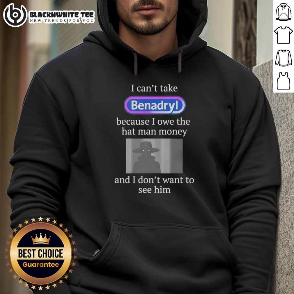 Pretty I Can'T Take Benadryl Because I Owe The Hat Man Money Hoodie Cozy hoodie featuring 'I Can't Take Benadryl Because I Owe The Hat Man Money' graphic, perfect for casual wear.