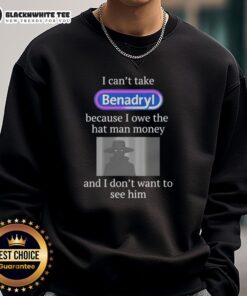 Stylish sweatshirt featuring 'I Cant Take Benadryl Because I Owe The Hat Man Money' text in a trendy design.