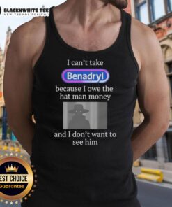 Pretty I Can't Take Benadryl Because I Owe The Hat Man Money tank top design featuring humorous text and vibrant colors.
