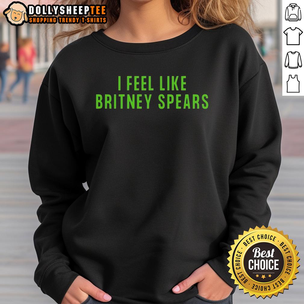 Pretty I Feel Like Britney Spears Sweatshirt Pretty I Feel Like Britney Spears sweatshirt featuring bold graphics and a stylish design for fans and fashion lovers.