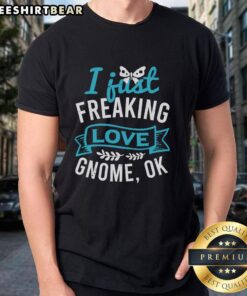 Pretty I Just Freaking Love Gnome Ok T-Shirt featuring a colorful gnome graphic and playful text design.