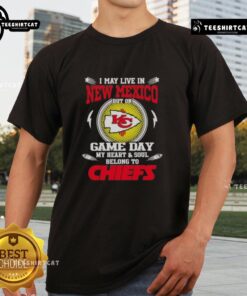 Pretty I May Live In New Mexico But On Game Day My Heart And Soul Belongs To Kansas City Chiefs T-Shirt design displayed.