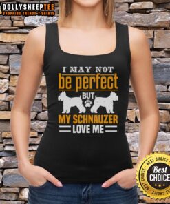 Woman wearing 'Pretty-I-May-Not-Be-Perfect-But-My-Schnauzer-Love-Me-Tank-Top' with a smiling Schnauzer dog.