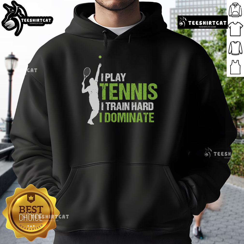 Pretty I Play Tennis I Train Hard I Dominate Hoodie
