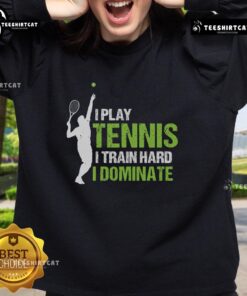 Pretty I Play Tennis I Train Hard I Dominate sweatshirt displayed on a model, showcasing sporty style and motivation.