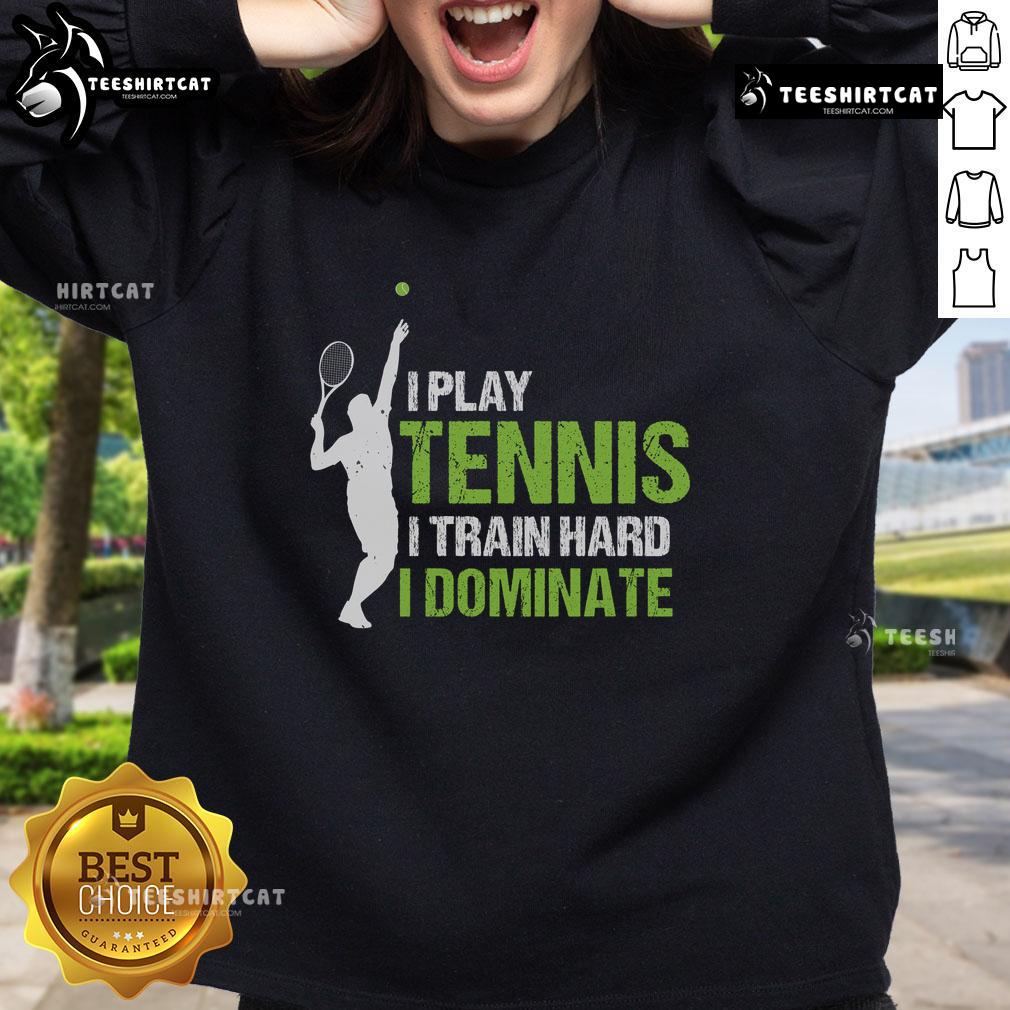 Pretty I Play Tennis I Train Hard I Dominate Sweatshirt Pretty I Play Tennis I Train Hard I Dominate sweatshirt displayed on a model, showcasing sporty style and motivation.