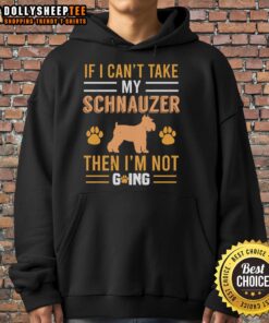 Pretty hoodie with the slogan 'If I cant take my Schnauzer, then Im not going' featuring a cute Schnauzer graphic.