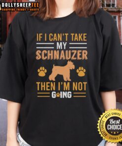 Pretty If I Can't Take My Schnauzer Then I'm Not Going Ladies Tee featuring a cute schnauzer design on a stylish shirt.