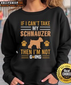 Cozy sweatshirt featuring the phrase Pretty If I Can't Take My Schnauzer Then I'm Not Going in stylish font.
