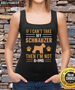 Pretty tank top featuring the quote 'If I can't take my Schnauzer, then I'm not going' with a cute schnauzer graphic.