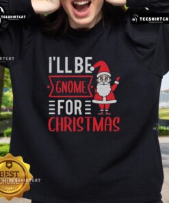 Cozy Pretty I'll Be Gnome for Christmas sweatshirt with festive gnome design, perfect for holiday celebrations.