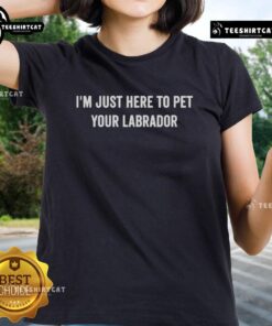 Pretty I'm Just Here to Pet Your Labrador Ladies Tee featuring a cute dog graphic, perfect for Labrador lovers.