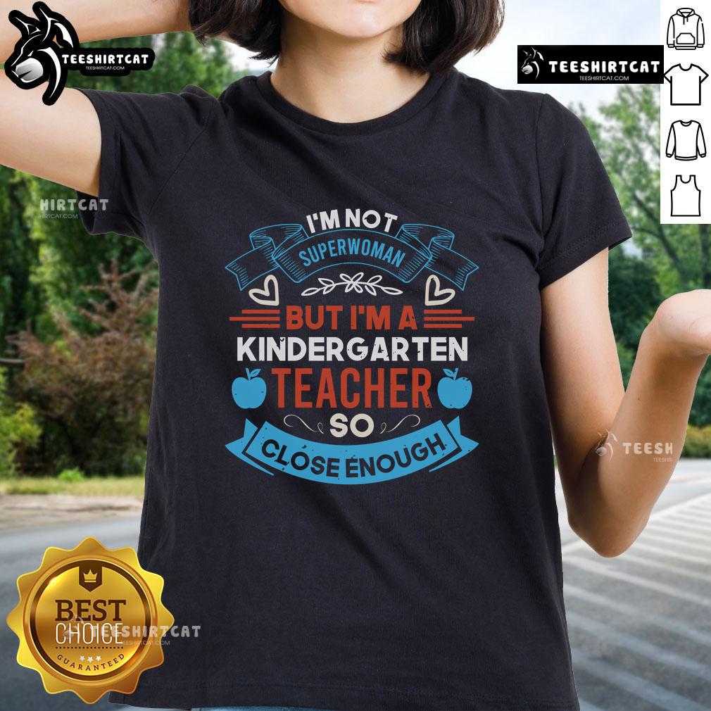 Pretty I'm Not Superwoman But I'm A Kindergarten Teacher So Close Enough Ladies-Tee Pretty I'm Not Superwoman But I'm A Kindergarten Teacher Tee for ladies, perfect for celebrating teaching with style.