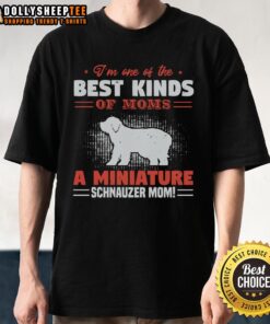 Pretty I'M One Of The Best Kind Of Moms T-Shirt featuring a Miniature Schnauzer design for proud dog moms.