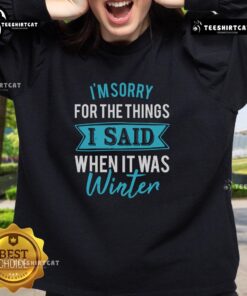Cozy 'Pretty I'm Sorry For The Things I Said When It Was Winter' sweatshirt, perfect for stylish winter wear.