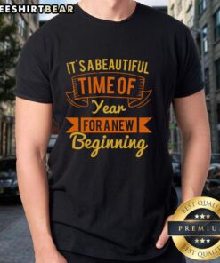 Alt Text: Pretty 'It's A Beautiful Time Of Year For A New Beginning' T-Shirt in vibrant colors, perfect for seasonal inspiration.