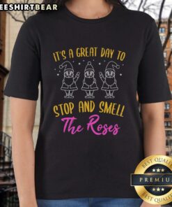 Pretty It's A Great Day To Stop And Smell The Roses Ladies Tee featuring floral design and vibrant colors