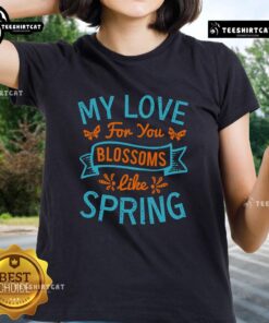 Pretty My Love For You Blossoms Like Spring Ladies Tee featuring floral design and vibrant colors, perfect for spring fashion.