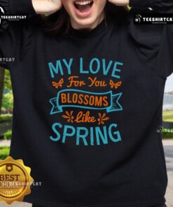 Pretty My Love For You Blossoms Like Spring Sweatshirt featuring vibrant floral design and cozy fit for spring fashion.