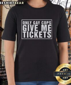 Pretty Only Gay Cops Give Me Tickets Ladies Tee featuring a playful design for LGBTQ+ pride and humor.