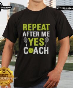 Pretty Repeat After Me Yes Coach Tennis T-Shirt featuring a stylish design perfect for tennis enthusiasts and coaches.