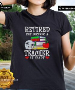 Pretty retired but forever a teacher at heart ladies tee featuring Dallas Cowboys football design for fans.