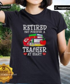 Pretty retired but forever a teacher at heart Kansas City Chiefs football ladies tee in vibrant team colors.