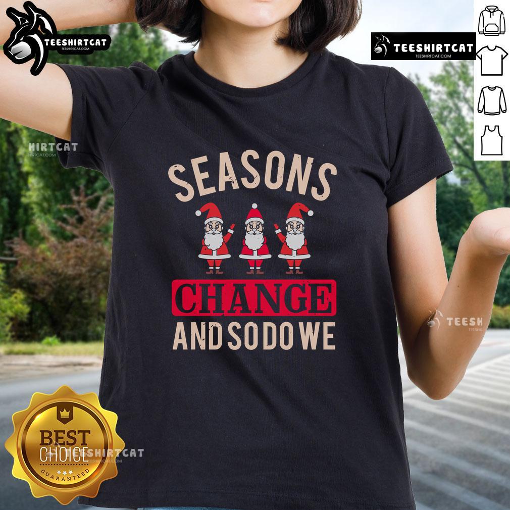 Pretty Seasons Change And So Do We Christmas Ladies Tee Pretty Seasons Change And So Do We Christmas Ladies Tee featuring festive design for holiday cheer and style.