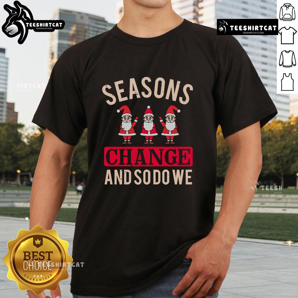 Pretty Seasons Change And So Do We Christmas T Shirt Alt Text: Pretty Seasons Change And So Do We Christmas T-Shirt featuring festive design and vibrant colors for holiday cheer.
